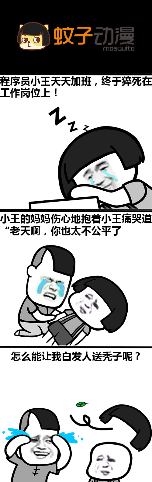 a蚊子动漫mosquito程序员小王天天加班，终于猝死在工作闵位上！小王的妈妈伤心地抱着小王痛哭道老天啊，你也太不公平了怎么能让我白发人送秃子呢？